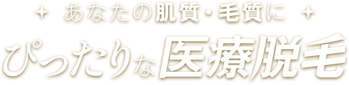 あなたの肌質・毛質にぴったりな医療脱毛