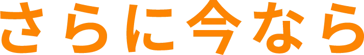 さらに今なら