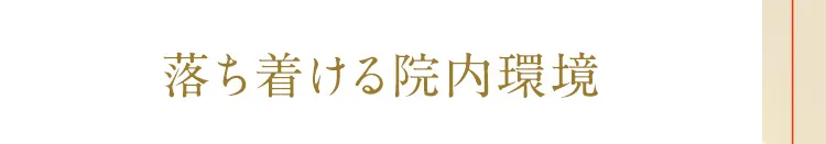 落ち着ける院内環境