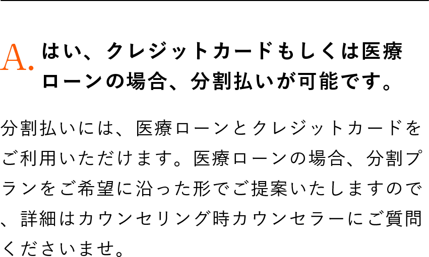 はい、クレジットカードもしくは医療ローンの場合、分割払いが可能です。